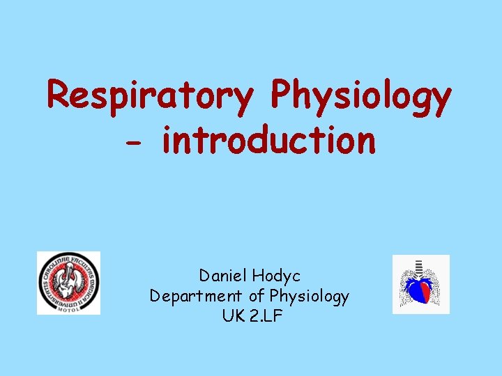 Respiratory Physiology - introduction Daniel Hodyc Department of Physiology UK 2. LF 