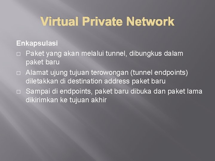 Virtual Private Network Enkapsulasi � Paket yang akan melalui tunnel, dibungkus dalam paket baru