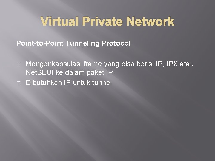 Virtual Private Network Point-to-Point Tunneling Protocol � � Mengenkapsulasi frame yang bisa berisi IP,