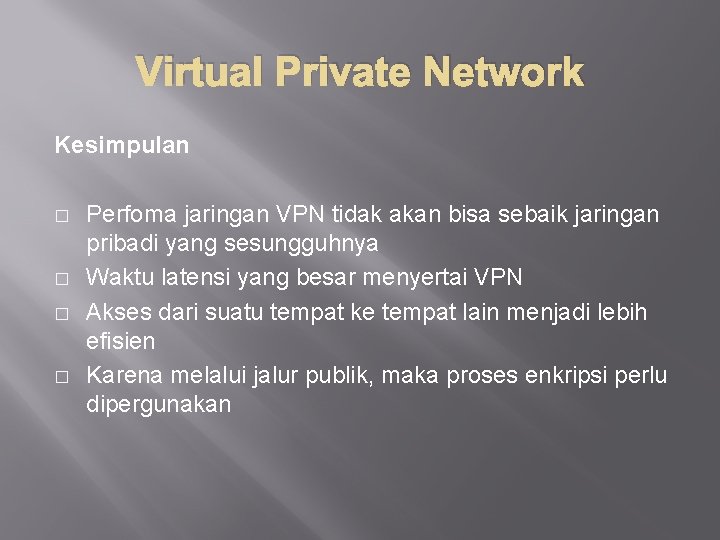 Virtual Private Network Kesimpulan � � Perfoma jaringan VPN tidak akan bisa sebaik jaringan