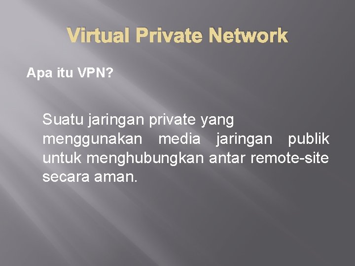 Virtual Private Network Apa itu VPN? Suatu jaringan private yang menggunakan media jaringan publik