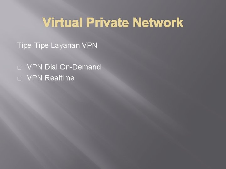 Virtual Private Network Tipe-Tipe Layanan VPN � � VPN Dial On-Demand VPN Realtime 