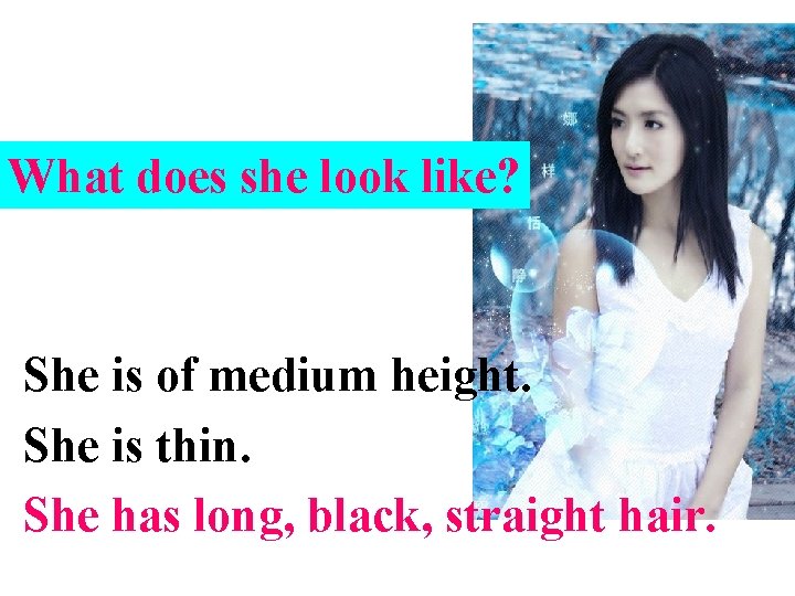 What does she look like? She is of medium height. She is thin. She