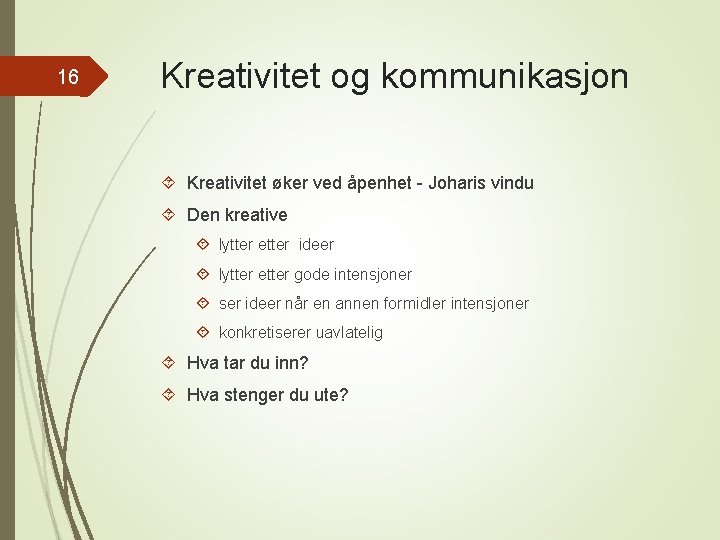 16 Kreativitet og kommunikasjon Kreativitet øker ved åpenhet - Joharis vindu Den kreative lytter