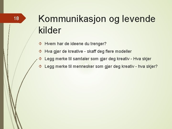 18 Kommunikasjon og levende kilder Hvem har de ideene du trenger? Hva gjør de