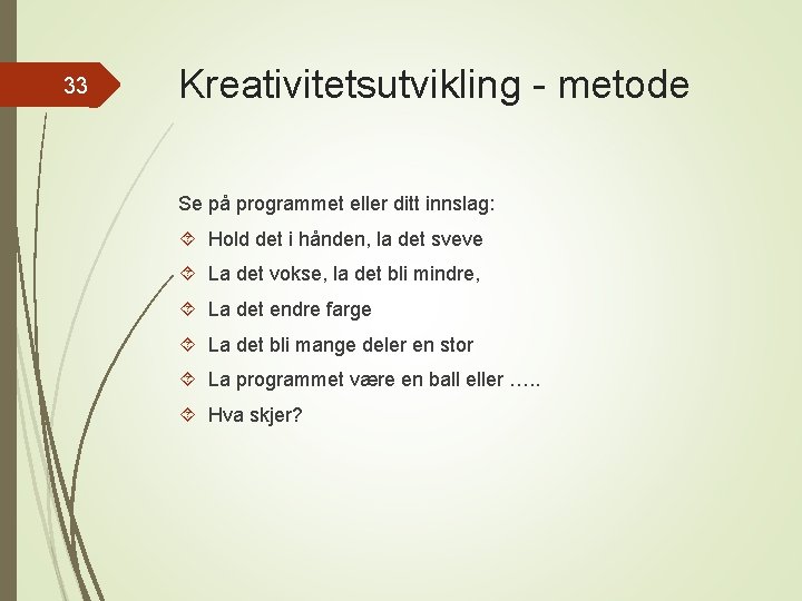 33 Kreativitetsutvikling - metode Se på programmet eller ditt innslag: Hold det i hånden,