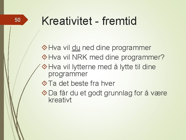 50 Kreativitet - fremtid Hva vil du ned dine programmer Hva vil NRK med