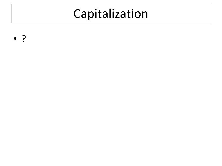 Capitalization • ? 