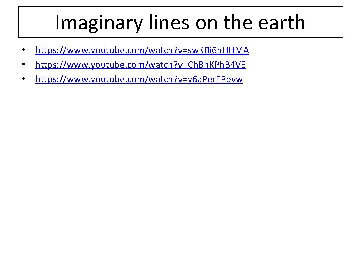 Imaginary lines on the earth • https: //www. youtube. com/watch? v=sw. KBi 6 h.