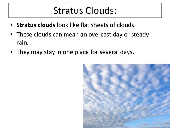 Stratus Clouds: • Stratus clouds look like flat sheets of clouds. • These clouds