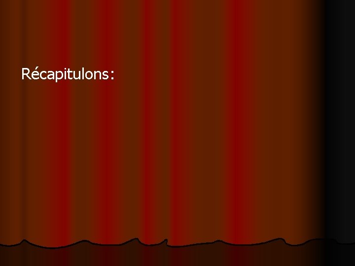 Récapitulons: Récapitulons: