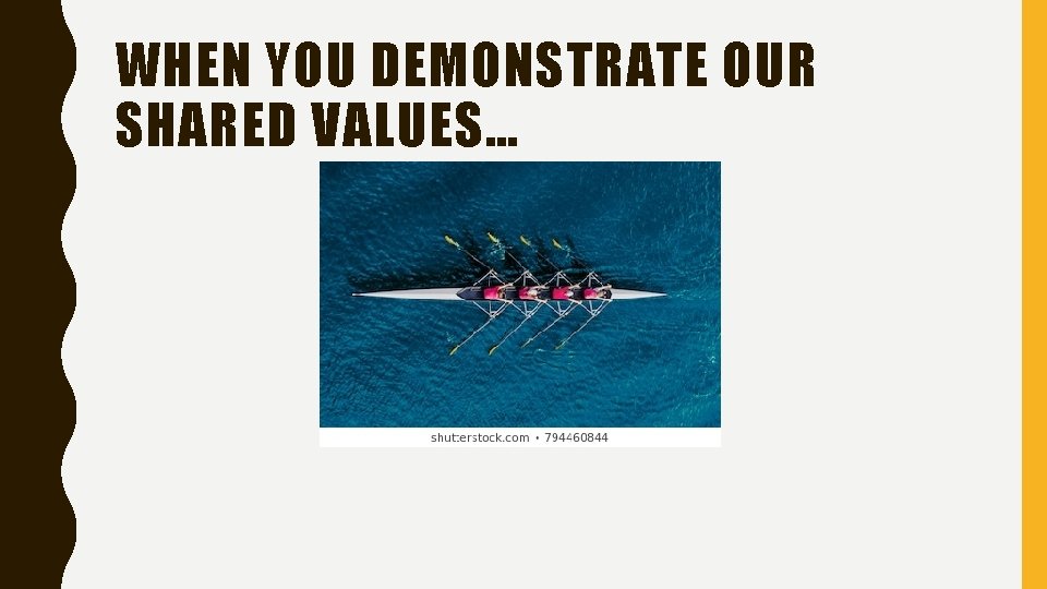 WHEN YOU DEMONSTRATE OUR SHARED VALUES… 