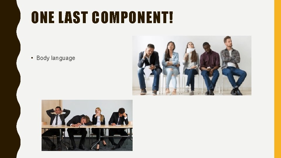 ONE LAST COMPONENT! • Body language 