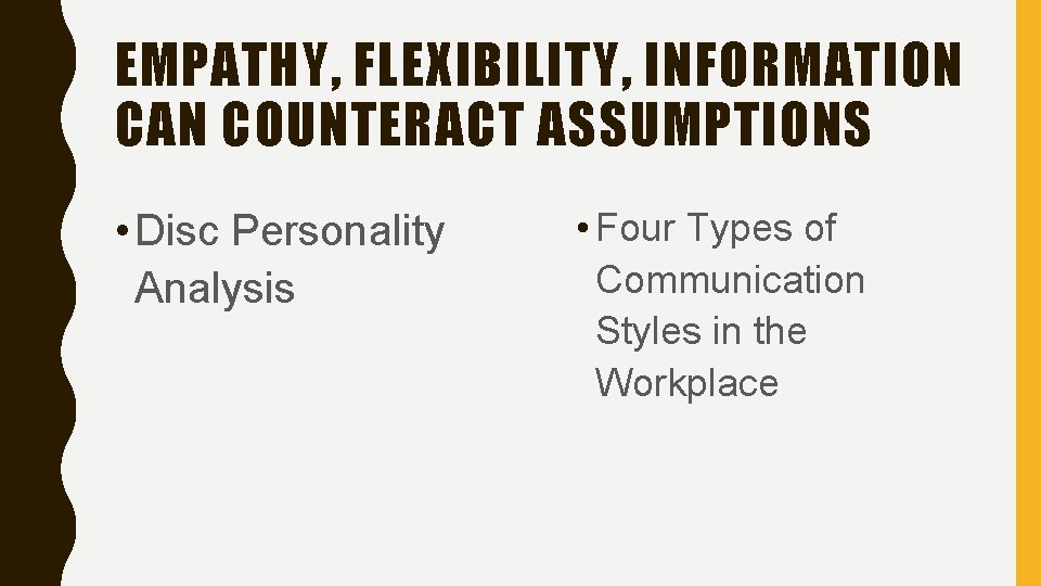EMPATHY, FLEXIBILITY, INFORMATION CAN COUNTERACT ASSUMPTIONS • Disc Personality Analysis • Four Types of