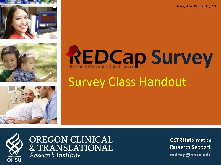 Last updated February 22, 2021 Survey Class Handout OCTRI Informatics Research Support redcap@ohsu. edu
