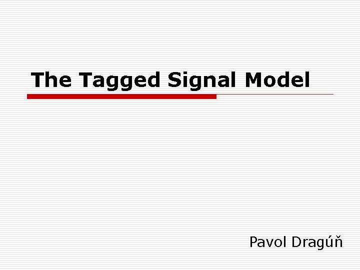 The Tagged Signal Model Pavol Dragúň 