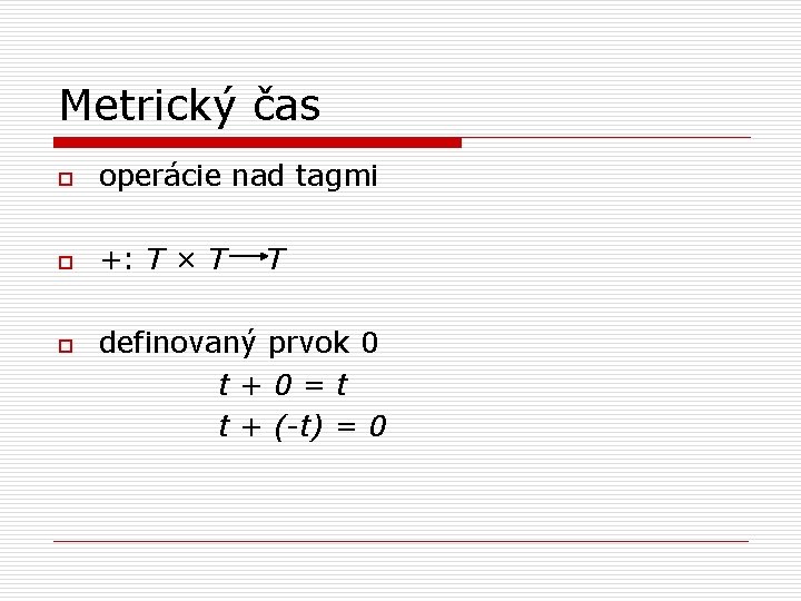 Metrický čas o operácie nad tagmi o +: T × T T definovaný prvok