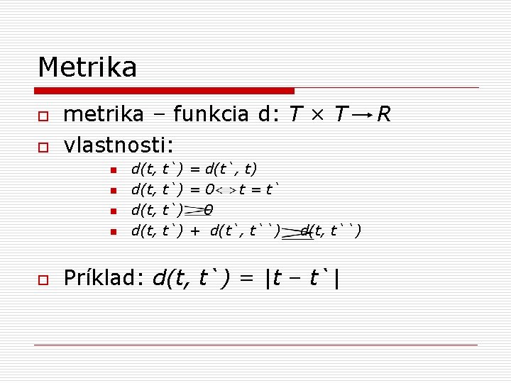 Metrika o o metrika – funkcia d: T × T R vlastnosti: n n