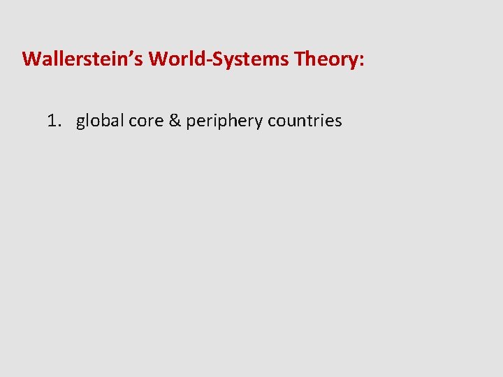 Wallerstein’s World-Systems Theory: 1. global core & periphery countries 