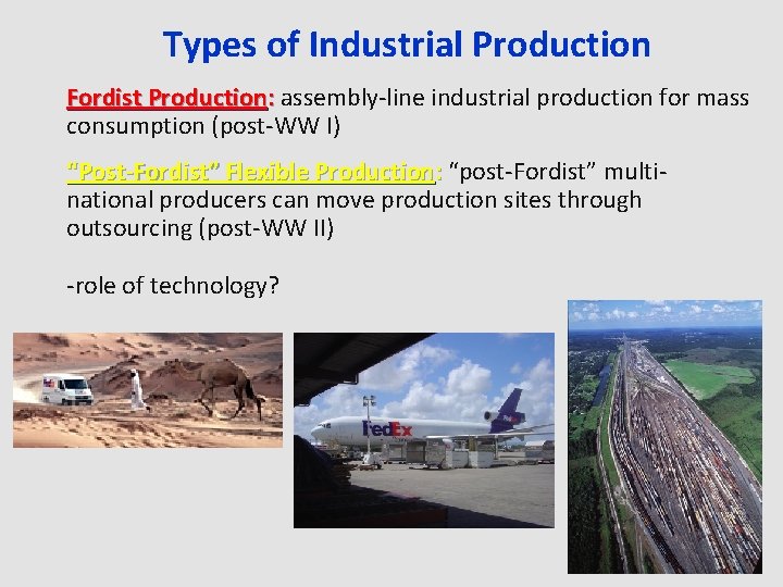 Types of Industrial Production Fordist Production: assembly-line industrial production for mass consumption (post-WW I)