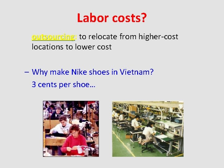 Labor costs? outsourcing: outsourcing to relocate from higher-cost locations to lower cost – Why