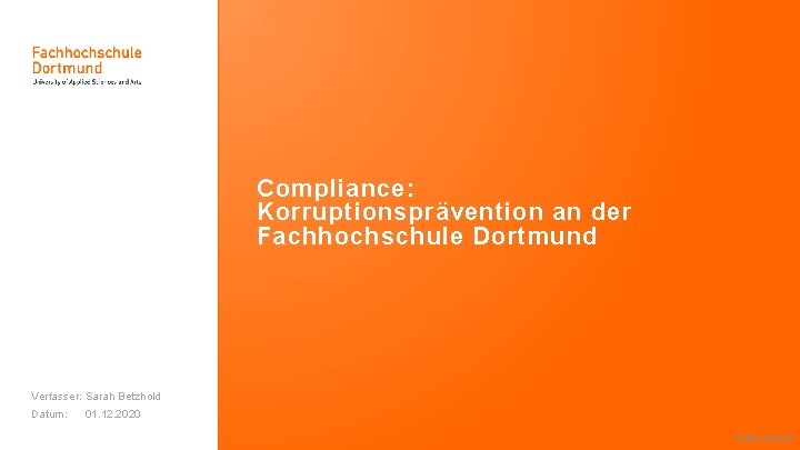 Compliance: Korruptionsprävention an der Fachhochschule Dortmund Verfasser: Sarah Betzhold Datum: 01. 12. 2020 Folie