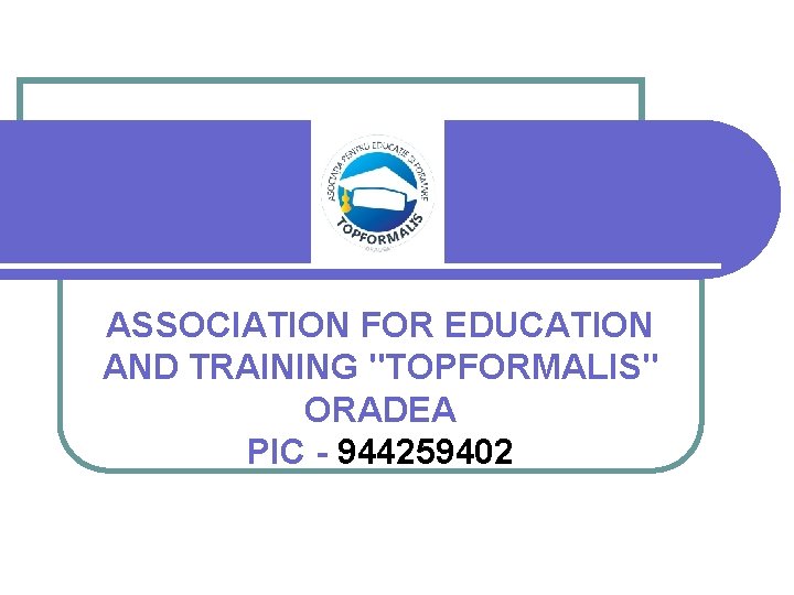 ASSOCIATION FOR EDUCATION AND TRAINING "TOPFORMALIS" ORADEA PIC - 944259402 