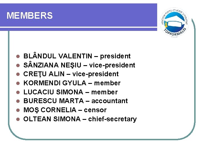 MEMBERS l l l l BL NDUL VALENTIN – president S NZIANA NEŞIU –