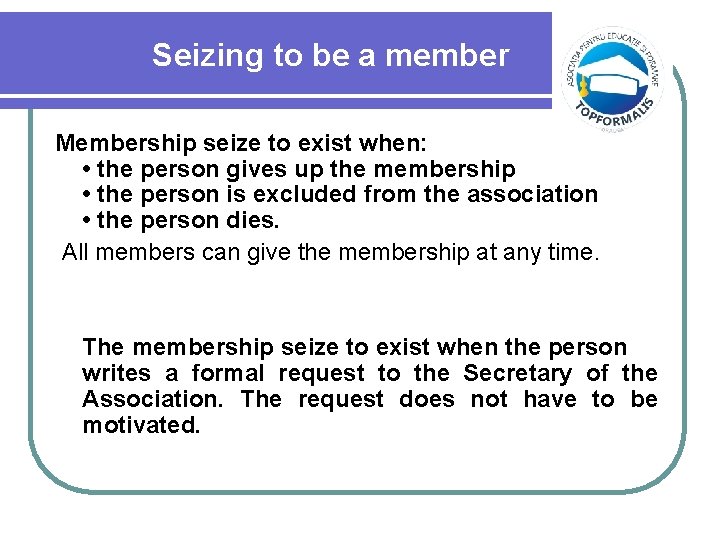 Seizing to be a member Membership seize to exist when: • the person gives