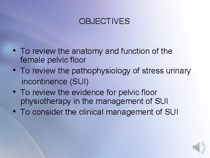 OBJECTIVES • To review the anatomy and function of the female pelvic floor • OBJECTIVES • To review the anatomy and function of the female pelvic floor •