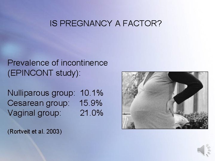 IS PREGNANCY A FACTOR? Prevalence of incontinence (EPINCONT study): Nulliparous group: 10. 1% Cesarean IS PREGNANCY A FACTOR? Prevalence of incontinence (EPINCONT study): Nulliparous group: 10. 1% Cesarean