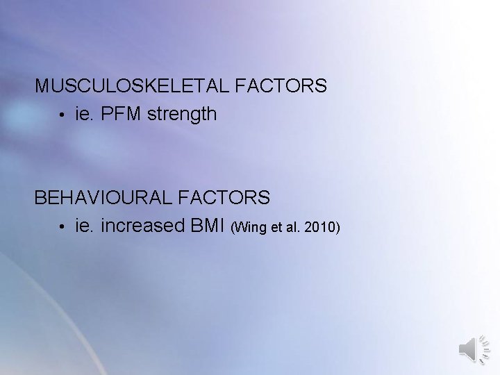 MUSCULOSKELETAL FACTORS • ie. PFM strength BEHAVIOURAL FACTORS • ie. increased BMI (Wing et MUSCULOSKELETAL FACTORS • ie. PFM strength BEHAVIOURAL FACTORS • ie. increased BMI (Wing et