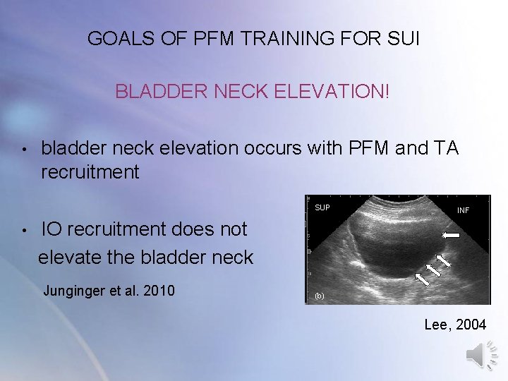 GOALS OF PFM TRAINING FOR SUI BLADDER NECK ELEVATION! • bladder neck elevation occurs GOALS OF PFM TRAINING FOR SUI BLADDER NECK ELEVATION! • bladder neck elevation occurs