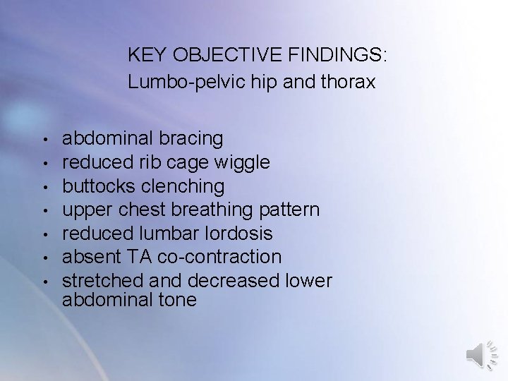 KEY OBJECTIVE FINDINGS: Lumbo-pelvic hip and thorax • • abdominal bracing reduced rib cage KEY OBJECTIVE FINDINGS: Lumbo-pelvic hip and thorax • • abdominal bracing reduced rib cage
