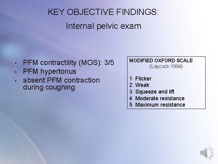 KEY OBJECTIVE FINDINGS: Internal pelvic exam • • • PFM contractility (MOS): 3/5 PFM KEY OBJECTIVE FINDINGS: Internal pelvic exam • • • PFM contractility (MOS): 3/5 PFM