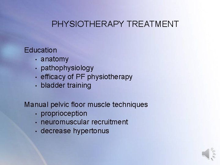 PHYSIOTHERAPY TREATMENT Education • anatomy • pathophysiology • efficacy of PF physiotherapy • bladder PHYSIOTHERAPY TREATMENT Education • anatomy • pathophysiology • efficacy of PF physiotherapy • bladder