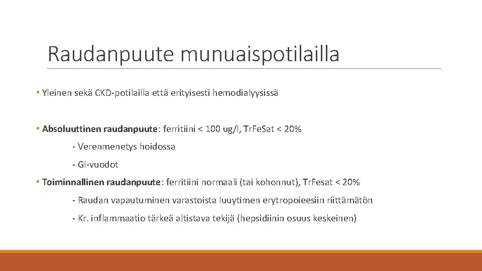 Raudanpuute munuaispotilailla • Yleinen sekä CKD-potilailla että erityisesti hemodialyysissä • Absoluuttinen raudanpuute: ferritiini <