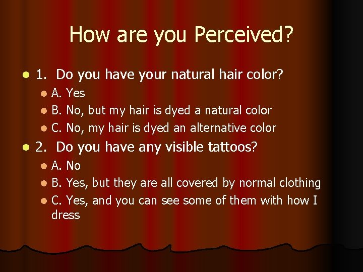 How are you Perceived? l 1. Do you have your natural hair color? A.