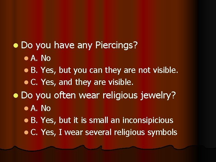 l Do you have any Piercings? l A. No l B. Yes, but you