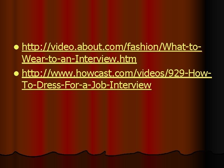 l http: //video. about. com/fashion/What-to- Wear-to-an-Interview. htm l http: //www. howcast. com/videos/929 -How. To-Dress-For-a-Job-Interview