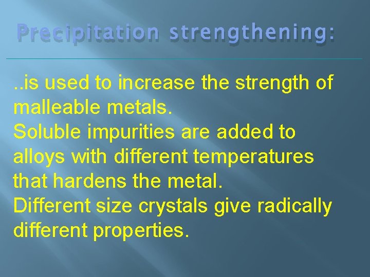 Precipitation strengthening: . . is used to increase the strength of malleable metals. Soluble