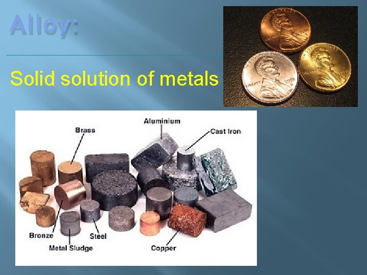 Alloy: Solid solution of metals 