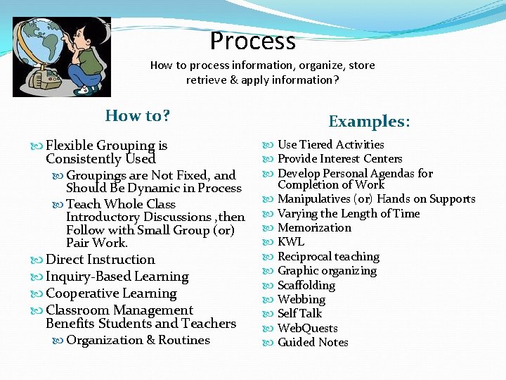 Process How to process information, organize, store retrieve & apply information? How to? Examples: