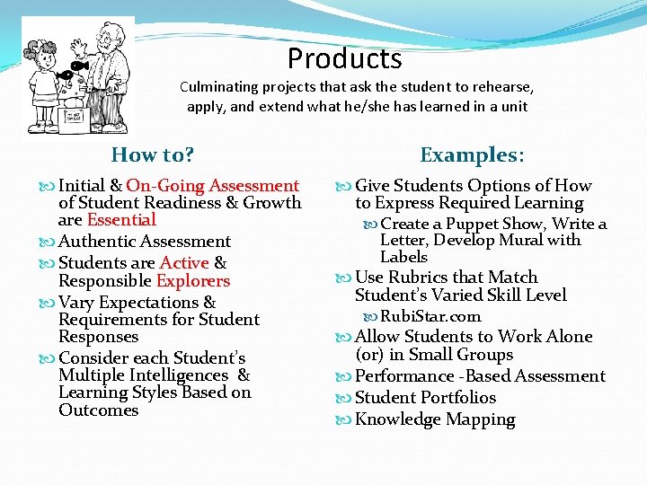 Products Culminating projects that ask the student to rehearse, apply, and extend what he/she