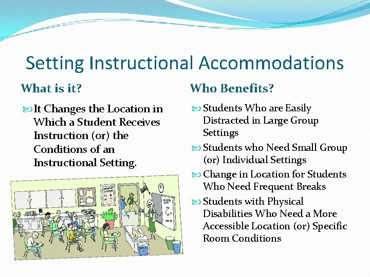 Setting Instructional Accommodations What is it? Who Benefits? It Changes the Location in Which Setting Instructional Accommodations What is it? Who Benefits? It Changes the Location in Which