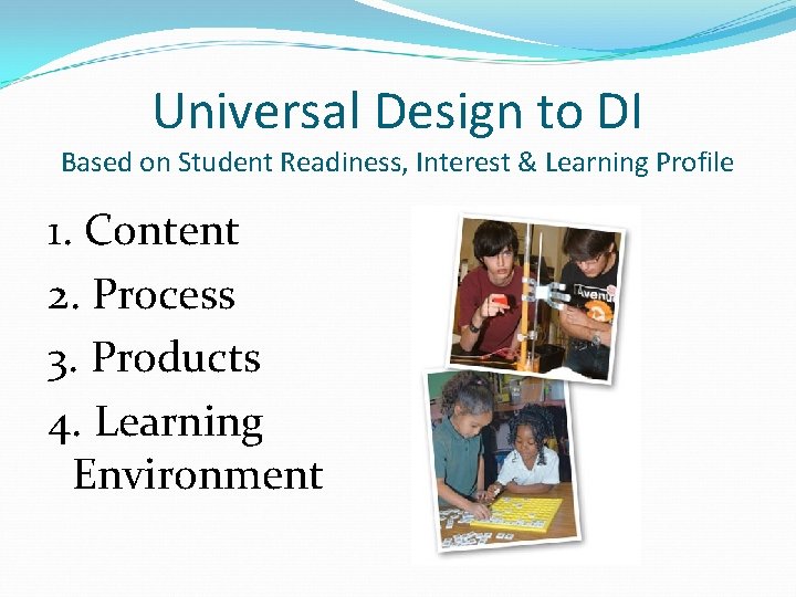 Universal Design to DI Based on Student Readiness, Interest & Learning Profile 1. Content