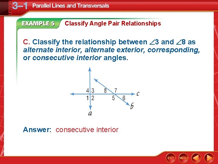 Classify Angle Pair Relationships C. Classify the relationship between 3 and 8 as alternate