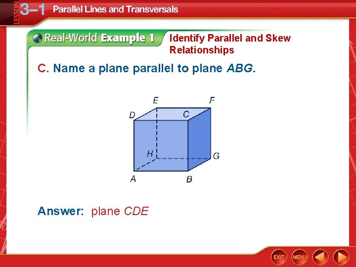 Identify Parallel and Skew Relationships C. Name a plane parallel to plane ABG. Answer: