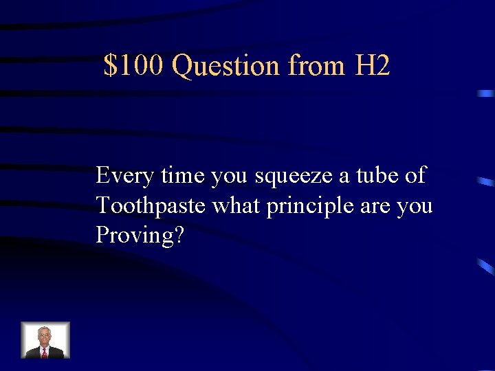 $100 Question from H 2 Every time you squeeze a tube of Toothpaste what