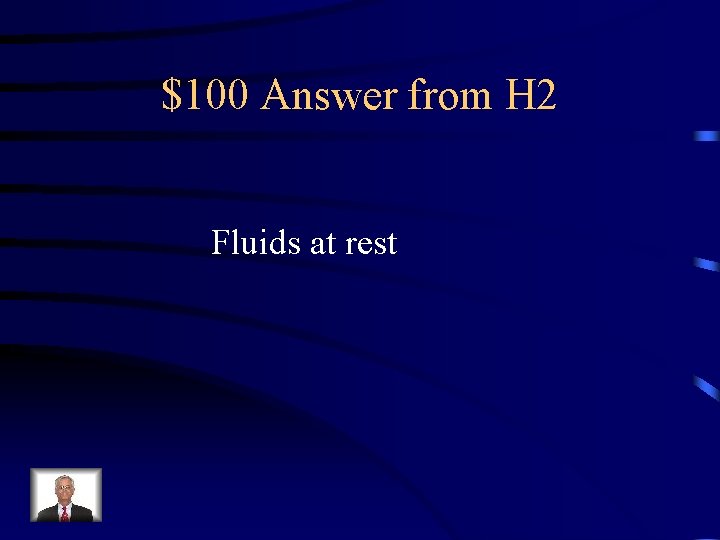 $100 Answer from H 2 Fluids at rest 